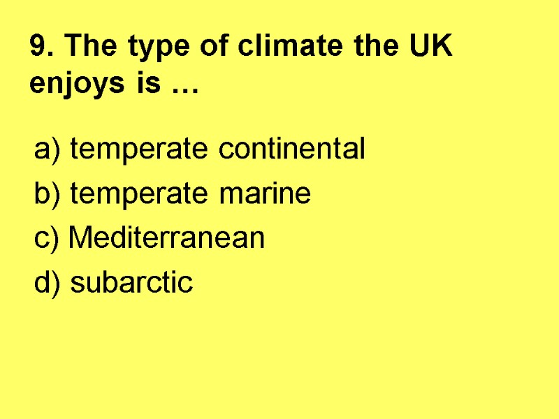 9. The type of climate the UK enjoys is … a) temperate continental 